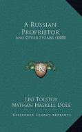 A Russian Proprietor: And Other Stories (1888) di Leo Nikolayevich Tolstoy edito da Kessinger Publishing