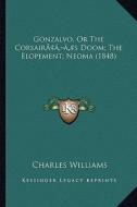 Gonzalvo, or the Corsairacentsa -A Centss Doom; The Elopement; Neoma (1848) di Charles Williams edito da Kessinger Publishing