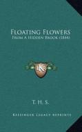 Floating Flowers: From a Hidden Brook (1844) di T. H. S. edito da Kessinger Publishing