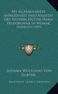 Bey Allerhochster Anwesenheit Ihro Majestat Der Kaiserin Mutter Maria Feodorowna in Weimar: Maskenzug (1819) di Johann Wolfgang Von Goethe edito da Kessinger Publishing