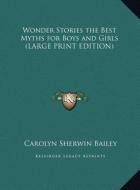 Wonder Stories the Best Myths for Boys and Girls di Carolyn Sherwin Bailey edito da Kessinger Publishing