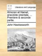Almoran Et Hamet, Anecdote Orientale, ... Premiere & Seconde Partie. di John Hawkesworth edito da Gale Ecco, Print Editions