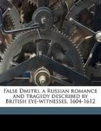 False Dmitri, A Russian Romance And Tragedy Described By British Eye-witnesses, 1604-1612 di Sonia E. B. 1871 Howe edito da Nabu Press