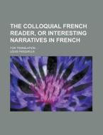 The Colloquial French Reader, or Interesting Narratives in French; For Translation ... di Louis Fasquelle edito da Rarebooksclub.com