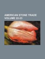 American Stone Trade Volume 22-23 di Books Group edito da Rarebooksclub.com