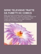 Serie Televisive Tratte Da Fumetti Dc Co di Fonte Wikipedia edito da Books LLC, Wiki Series