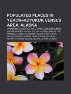 Populated Places in Yukon-Koyukuk Census Area, Alaska: Livengood, Alaska, Kaltag, Alaska, Lake Minchumina, Alaska, Beaver, Alaska, Galena di Source Wikipedia edito da Books LLC, Wiki Series