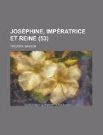 Josephine, Imperatrice Et Reine (53) di Frederic Masson edito da General Books Llc