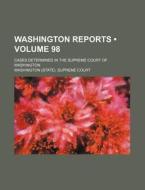 Washington Reports (volume 98 ); Cases Determined In The Supreme Court Of Washington di Washington Supreme Court edito da General Books Llc