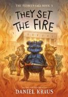 They Set the Fire: The Teddies Saga, Book 3 di Daniel Kraus edito da HENRY HOLT