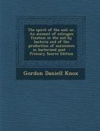 The Spirit of the Soil; Or, an Account of Nitrogen Fixation in the Soil by Bacteria and of the Production of Auximones in Bacterized Peat - Primary So di Gordon Daniell Knox edito da Nabu Press