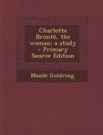 Charlotte Bronte, the Woman; A Study di Maude Goldring edito da Nabu Press