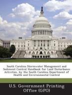 South Carolina Stormwater Management And Sediment Control Handbook For Land Disturbance Activities, By The South Carolina Department Of Health And Env edito da Bibliogov