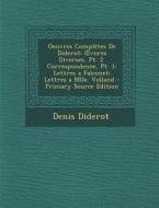 Oeuvres Completes de Diderot: Vures Diverses, PT. 2. Correspondence, PT. 1: Lettres a Falconet; Lettres a Mlle. Volland di Denis Diderot edito da Nabu Press
