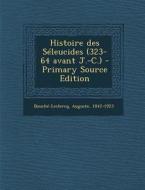 Histoire Des Seleucides (323-64 Avant J.-C.), Seconde Parte di Auguste Bouche-Leclercq edito da Nabu Press