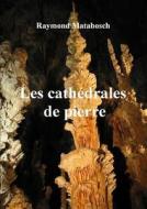 Les Cathedrales De Pierre di Raymond MATABOSCH edito da Lulu Press Inc