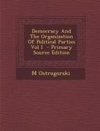 Democracy and the Organization of Political Parties Vol I - Primary Source Edition di M. Ostrogorski edito da Nabu Press