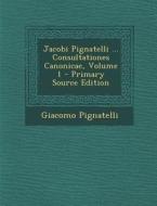 Jacobi Pignatelli ... Consultationes Canonicae, Volume 1 - Primary Source Edition di Giacomo Pignatelli edito da Nabu Press