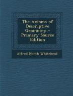 The Axioms of Descriptive Geometry di Alfred North Whitehead edito da Nabu Press