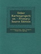 Ueber Kartenprojection - Primary Source Edition di Carl Friedrich Gauss, Albert Wangerin, Joseph Louis Lagrange edito da Nabu Press