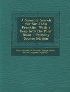 A Summer Search for Sir John Franklin: With a Peep Into the Polar Basin - Primary Source Edition di Peter C. Sutherland, George Dickie, Edward Augustus Inglefield edito da Nabu Press