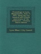 Proceedings in Lynn, Massachusetts, June 17, 1879: Being the Two Hundred and Fiftieth Anniversary of the Settlement - Primary Source Edition edito da Nabu Press