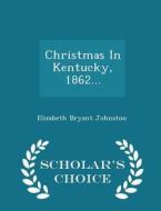 Christmas In Kentucky, 1862... - Scholar's Choice Edition di Elizabeth Bryant Johnston edito da Scholar's Choice