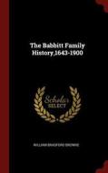 The Babbitt Family History,1643-1900 di William Bradford Browne edito da CHIZINE PUBN