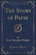 The Story Of Patsy (classic Reprint) di Kate Douglas Wiggin edito da Forgotten Books