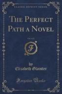 The Perfect Path A Novel, Vol. 1 Of 2 (classic Reprint) di Elizabeth Glaister edito da Forgotten Books