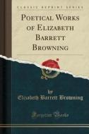 Poetical Works Of Elizabeth Barrett Browning (classic Reprint) di Professor Elizabeth Barrett Browning edito da Forgotten Books
