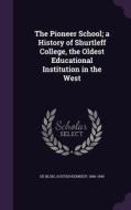 The Pioneer School; A History Of Shurtleff College, The Oldest Educational Institution In The West di Austen Kennedy De Blois edito da Palala Press
