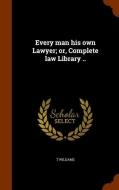 Every Man His Own Lawyer; Or, Complete Law Library .. di T Williams edito da Arkose Press