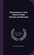 Horticulture; A Text Book For High Schools And Normals edito da Palala Press