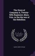 The Story Of Company A, Twenty-fifth Regiment, Mass. Vols. In The The War Of The Rebellion di Samuel Henry Putnam edito da Palala Press
