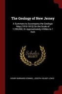 The Geology of New Jersey: A Summary to Accompany the Geologic Map (1910-1912) on the Scale of 1:250,000, or Approximate di Henry Barnard Kummel, Joseph Volney Lewis edito da CHIZINE PUBN