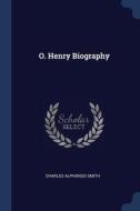 O. Henry Biography di CHARLES ALPHO SMITH edito da Lightning Source Uk Ltd