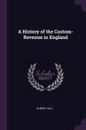 A History of the Custom-Revenue in England di Hubert Hall edito da CHIZINE PUBN