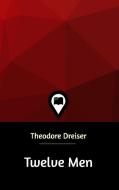 Twelve Men di Theodore Dreiser edito da Blurb