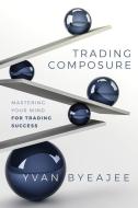 Trading Composure: Mastering Your Mind For Trading Success di Yvan Byeajee edito da Wiley