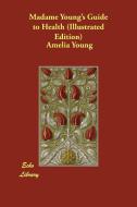 Madame Young's Guide to Health (Illustrated Edition) di Amelia Young edito da ECHO LIB