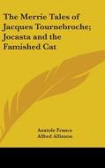 The Merrie Tales of Jacques Tournebroche; Jocasta and the Famished Cat di Anatole France edito da Kessinger Publishing