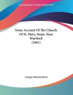 Some Account of the Church of St. Mary, Stone, Near Wartford (1861) di George Edmund Street edito da Kessinger Publishing