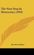 The Next Step in Democracy (1916) di Roy Wood Sellars edito da Kessinger Publishing