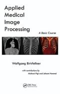 Applied Medical Image Processing di Wolfgang Birkfellner edito da Taylor & Francis Inc