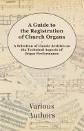 A Guide to the Registration of Church Organs - A Selection of Classic Articles on the Technical Aspects of Organ Perform di Various edito da Read Books
