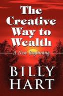 The Creative Way To Wealth di Billy Hart edito da America Star Books
