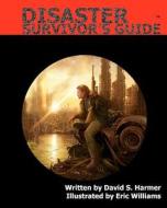 Disaster Survivor's Guide: How to Survive the Aftermath of a Disaster di David S. Harmer, Eric Williams edito da Createspace
