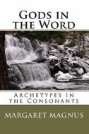 Gods in the Word: Archetypes in the Consonants di Margaret Magnus edito da Createspace