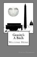 Gravity's a Bitch: Welcome Home di MR Curtis a. Thompson Jr edito da Createspace